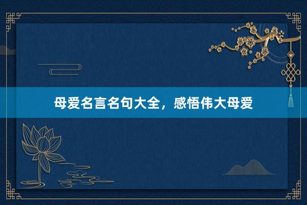 母爱名言名句大全，感悟伟大母爱